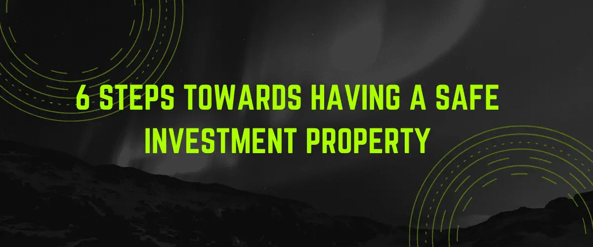 6 Steps Towards Having A Safe Investment Property