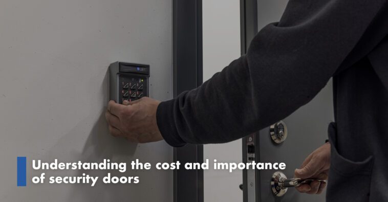 Understanding the cost and importance of security doors